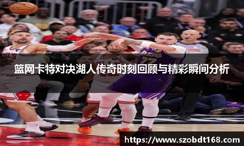篮网卡特对决湖人传奇时刻回顾与精彩瞬间分析